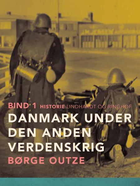 Danmark under den anden verdenskrig. Bind 1 af Børge Outze