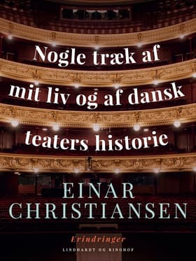 Nogle træk af mit liv og af dansk teaters historie af Einar Christiansen