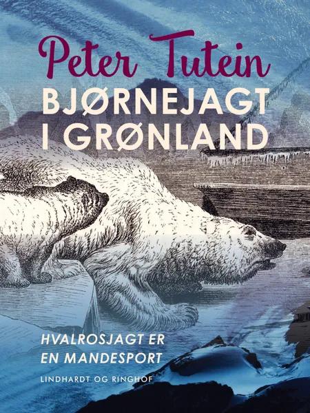 Bjørnejagt i Grønland. Hvalrosjagt er en mandesport af Peter Tutein