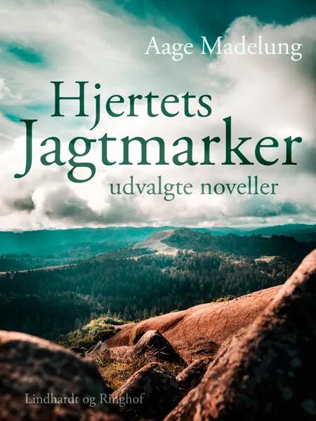 Hjertets Jagtmarker: udvalgte noveller af Aage Madelung
