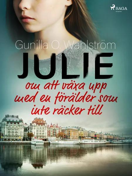 Julie: om att växa upp med en förälder som inte räcker till af Gunilla O. Wahlström