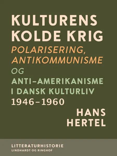 Kulturens kolde krig. Polarisering, antikommunisme og anti-amerikanisme i dansk kulturliv 1946-1960 af Hans Hertel