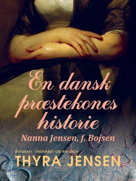 En dansk præstekones historie - Nanna Jensen, f. Bojsen af Thyra Jensen