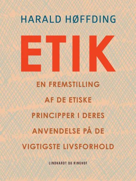 Etik. En fremstilling af de etiske principper i deres anvendelse på de vigtigste livsforhold af Harald Høffding