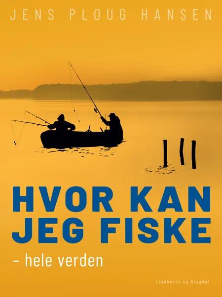Hvor kan jeg fiske - hele verden af Jens Ploug Hansen