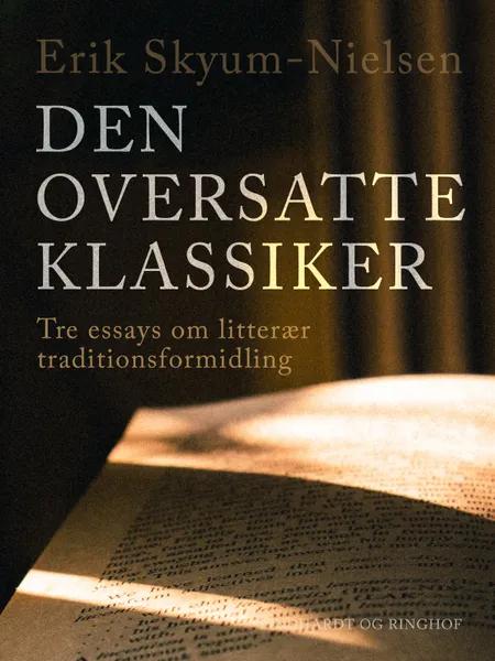 Den oversatte klassiker. Tre essays om litterær traditionsformidling af Erik Skyum-Nielsen