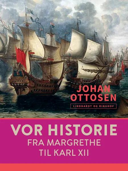 Vor historie. Fra Margrethe til Karl XII af Johan Søren Ottosen