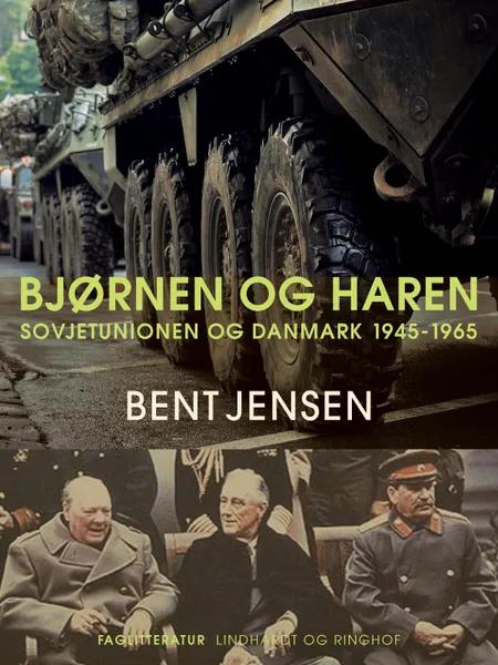 Bjørnen og haren. Sovjetunionen og Danmark 1945-1965 af Bent Jensen
