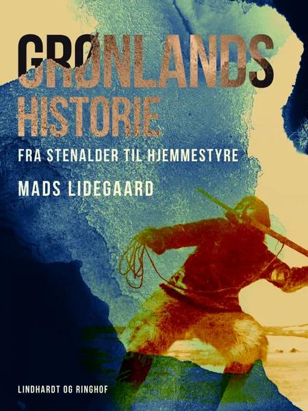 Grønlands historie. Fra stenalder til hjemmestyre af Mads Lidegaard