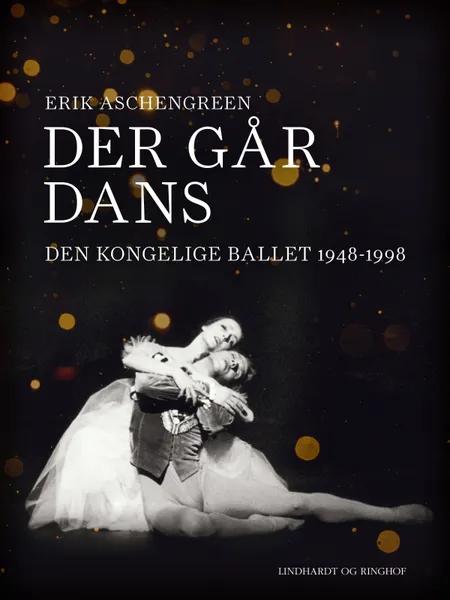 Der går dans. Den Kongelige Ballet 1948-1998 af Erik Aschengreen