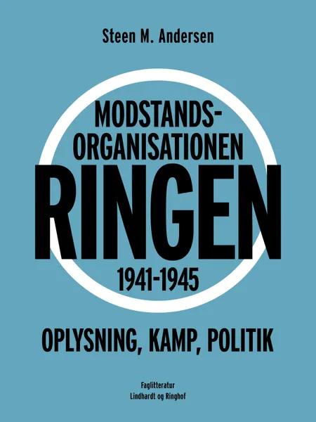 Modstandsorganisationen Ringen 1941-1945. Oplysning, kamp, politik af Steen M. Andersen