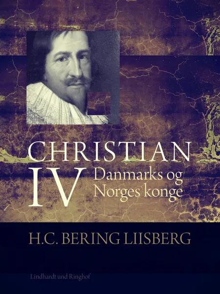 Christian IV. Danmarks og Norges konge af H. C. Bering Liisberg
