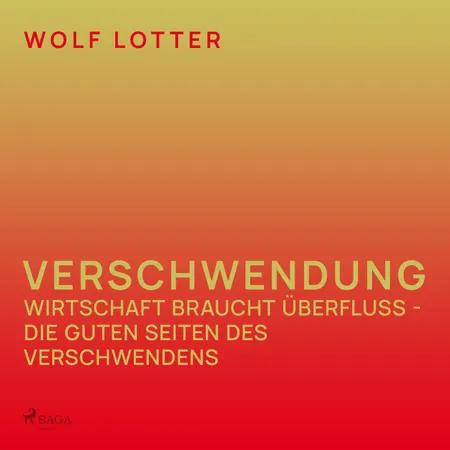 Verschwendung - Wirtschaft braucht Überfluss - die guten Seiten des Verschwendens af Wolf Lotter