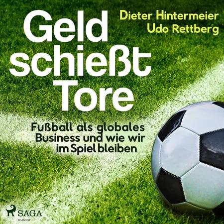 Geld schießt Tore - Fußball als globales Business - und wie wir im Spiel bleiben af Udo Rettberg