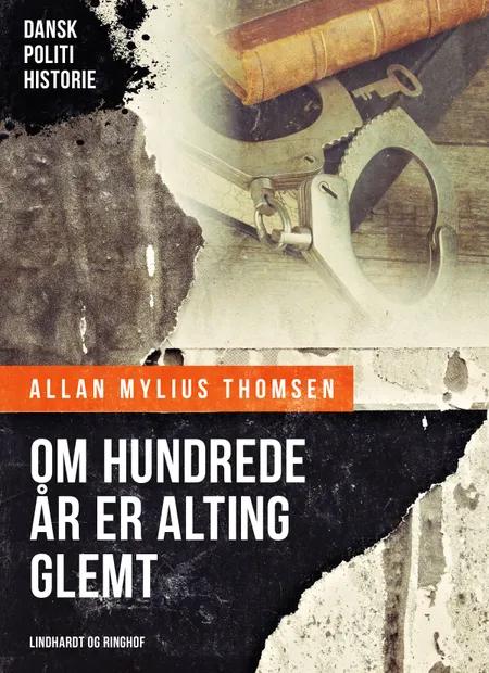 Om hundrede år er alting glemt af Allan Mylius Thomsen