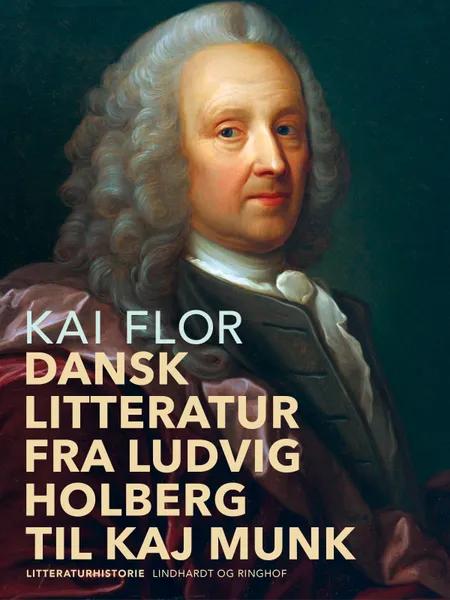 Dansk litteratur fra Ludvig Holberg til Kaj Munk af Kai Flor