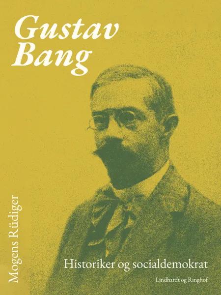 Gustav Bang. Historiker og socialdemokrat af Mogens Rüdiger