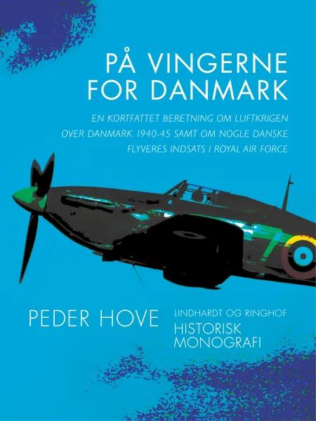 På vingerne for Danmark. En kortfattet beretning om luftkrigen over Danmark 1940-45 samt om nogle danske flyveres indsats i R af Peder Hove