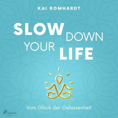 Slow Down your Life - Vom Glück der Gelassenheit af Kai Romhardt