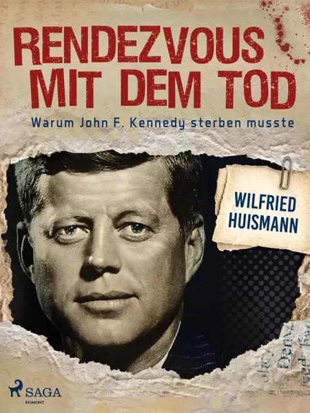 Rendezvous mit dem Tod - Warum John F. Kennedy sterben musste af Wilfried Huismann