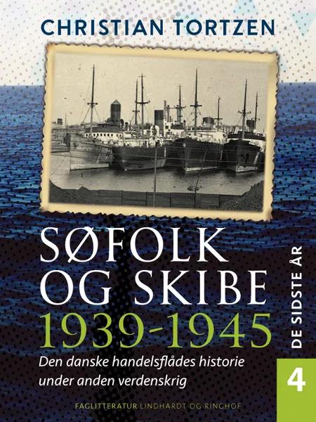 Søfolk og skibe 1939-1945. Den danske handelsflådes historie under anden verdenskrig. Bind 4. De sidste år af Chr. Gorm Tortzen