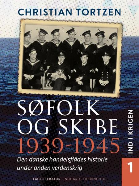 Søfolk og skibe 1939-1945. Den danske handelsflådes historie under anden verdenskrig. Bind 1. Ind i krigen af Chr. Gorm Tortzen