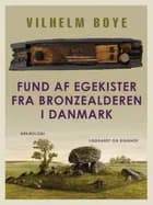 Fund af egekister fra bronzealderen i Danmark af Vilhelm Boye