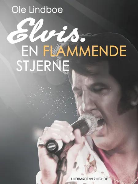 Elvis. Flammende stjerne af Ole Lindboe