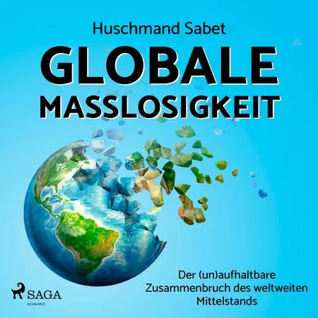 Globale Maßlosigkeit - Der (un)aufhaltbare Zusammenbruch des weltweiten Mittelstands af Huschmand Sabet