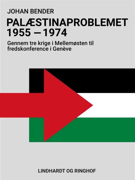 Palæstinaproblemet 1955-1974. Gennem tre krige i Mellemøsten til fredskonference i Genève af Johan Bender