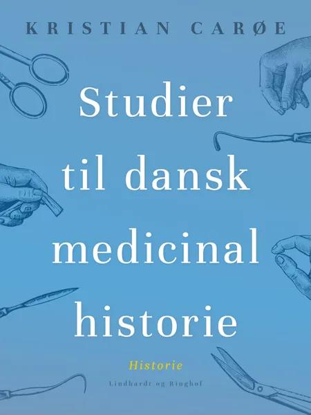 Studier til dansk medicinalhistorie af Kristian Carøe