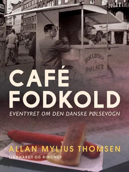 Café Fodkold. Eventyret om den danske pølsevogn af Allan Mylius Thomsen