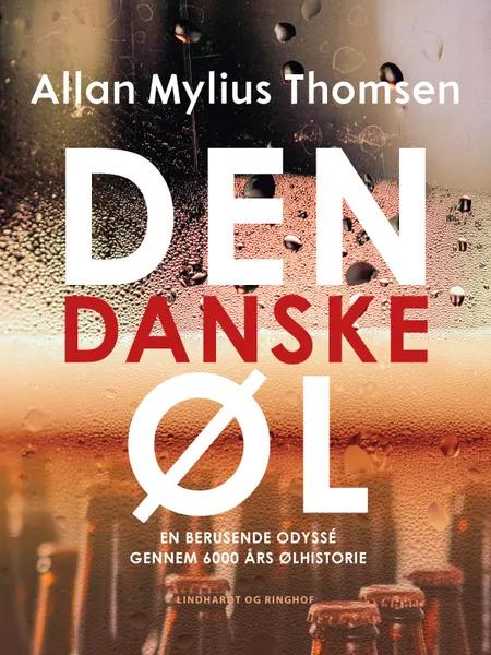 Den danske øl. En berusende odyssé gennem 6000 års ølhistorie af Allan Mylius Thomsen