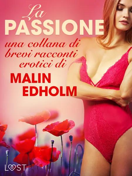 La passione - una collana di brevi racconti erotici di Malin Edholm af Malin Edholm