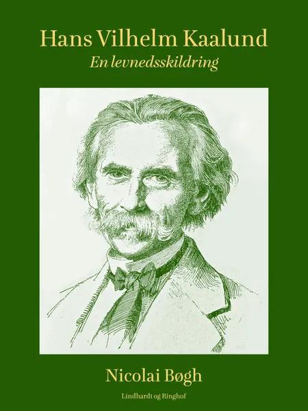 Hans Vilhelm Kaalund. En levnedsskildring af Nicolai Bøgh
