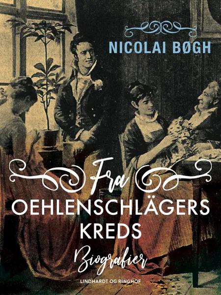 Fra Oehlenschlägers kreds. Biografier af Nicolai Bøgh