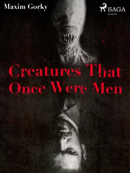 Creatures That Once Were Men af Maxim Gorky