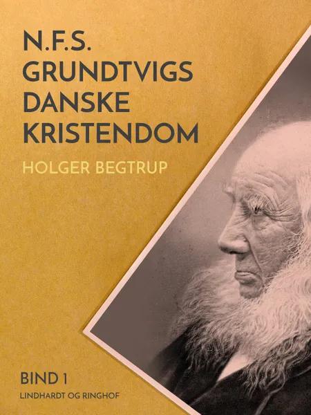 N.F.S. Grundtvigs danske kristendom. Bind 1 af Holger Begtrup