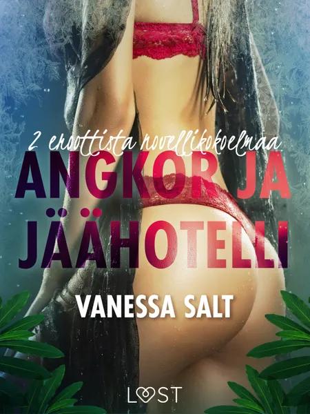 Angkor ja Jäähotelli: 2 eroottista novellikokoelmaa Vanessa Saltilta af Vanessa Salt