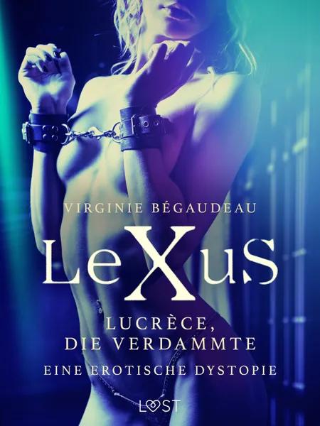 LeXuS: Lucrèce, die Verdammte - Eine erotische Dystopie af Virginie Bégaudeau