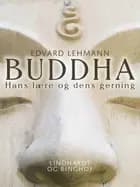 Buddha. Hans lære og dens gerning
