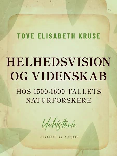 Helhedsvision og videnskab hos 1500-1600 tallets naturforskere af Tove Elisabeth Kruse