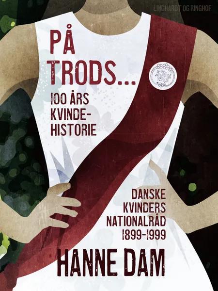 På trods... 100 års kvindehistorie. Danske Kvinders Nationalråd 1899-1999 af Hanne Dam