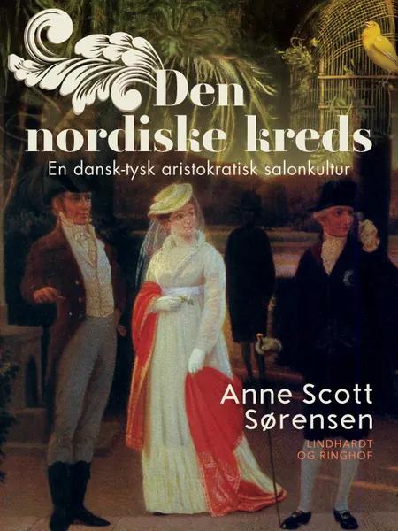 Den nordiske kreds. En dansk-tysk aristokratisk salonkultur af Anne Scott Sørensen