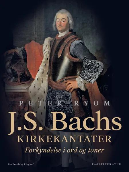 J.S. Bachs kirkekantater. Forkyndelse i ord og toner af Peter Ryom