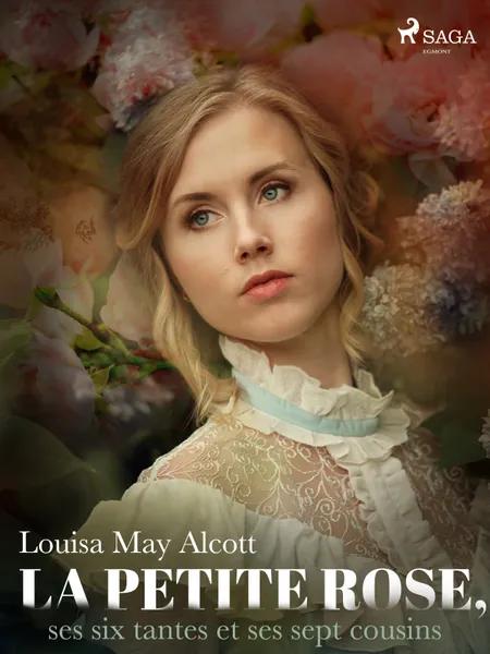 La Petite Rose, ses six tantes et ses sept cousins af Louisa May Alcott