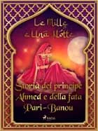 Storia del principe Ahmed e della fata Pari-Banou (Le Mille e Una Notte 59)