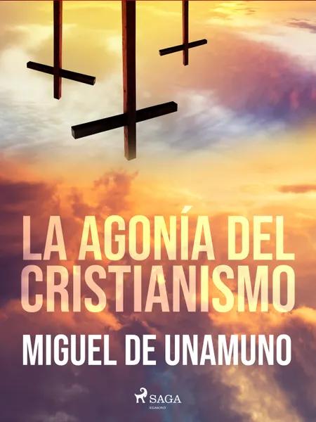 La agonía del cristianismo af Miguel de Unamuno