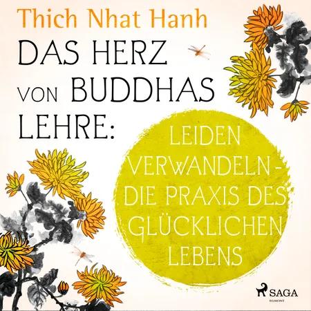 Das Herz von Buddhas Lehre: Leiden verwandeln - die Praxis des glücklichen Lebens af Thich Nhat Hanh