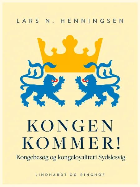 Kongen kommer! Kongebesøg og kongeloyalitet i Sydslesvig af Lars N Henningsen